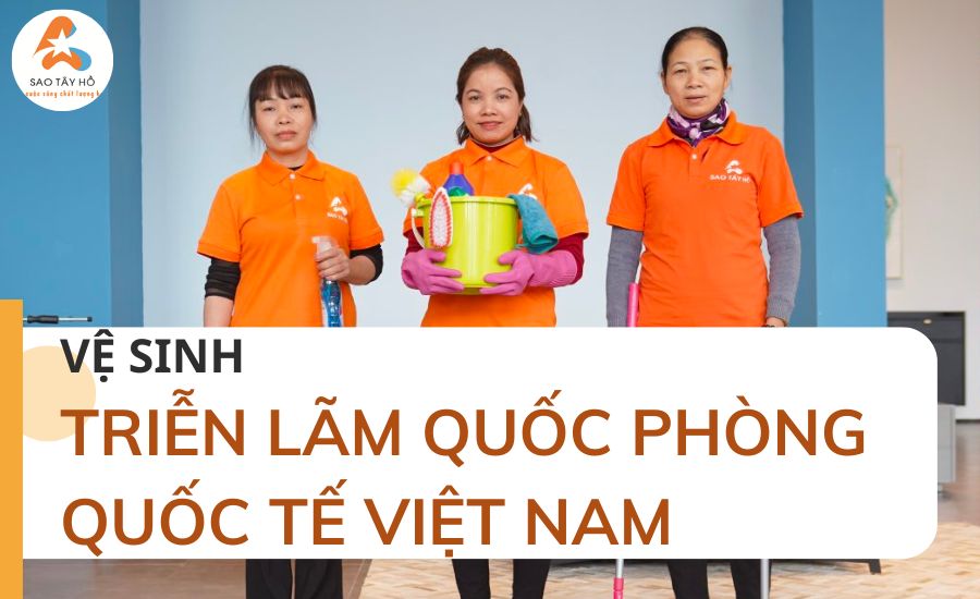 Sao Tây Hồ phục vụ vệ sinh Triển lãm Quốc phòng quốc tế Việt Nam