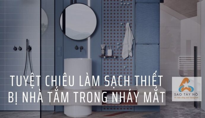 Tuyệt chiêu vệ sinh thiết bị trong nhà tắm hiệu quả