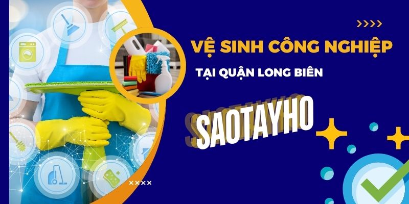 VỆ SINH CÔNG NGHIỆP TẠI QUẬN LONG BIÊN | SAOTAYHO